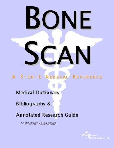 Bone Scan - A Medical Dictionary, Bibliography, and Annotated Research Guide to Internet References