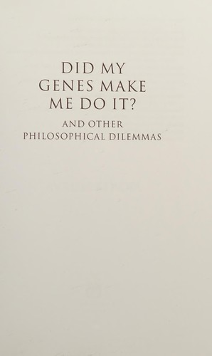 DID MY GENES MAKE ME DO IT?: AND OTHER PHILOSOPHICAL DILEMMAS