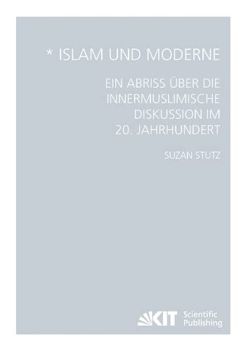 Islam und Moderne - Ein Abriss ueber die innermuslimische Diskussion im 20. Jahrhundert