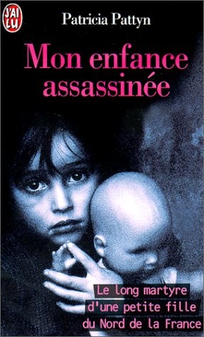 Mon enfance assassinee - le long martyre d'une petite fille du nord de la france