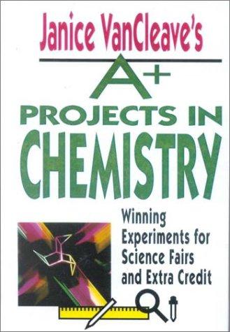 Janice Vancleave's A+ Projects in Chemistry