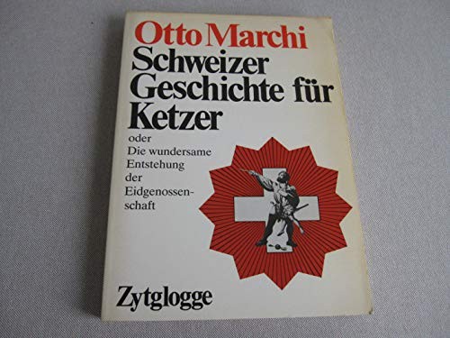 Schweizer Geschichte für Ketzer, oder, Die wundersame Entstehung der Eidgenossenschaft