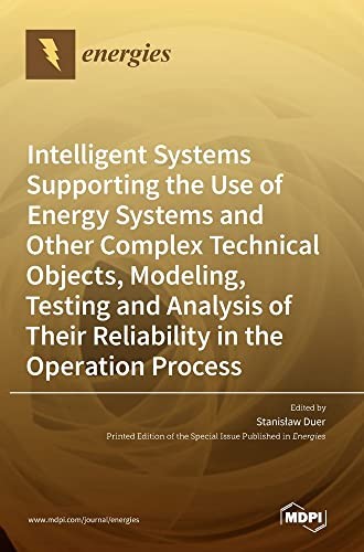 Intelligent Systems Supporting the Use of Energy Systems and Other Complex Technical Objects, Modeling, Testing and Analysis of Their Reliability in the Operation Process