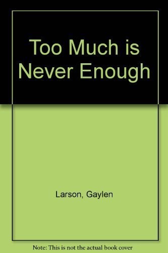 Too much is never enough