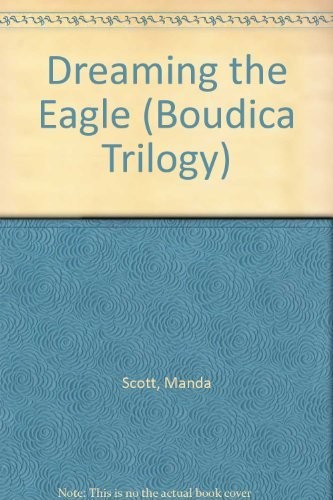 Dreaming the Eagle (Scott, Manda. Boudica Trilogy.)