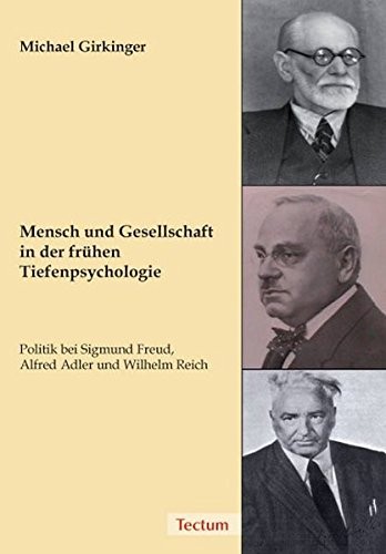 Mensch und Gesellschaft in der fr uhen Tiefenpsychologie: Politik bei Sigmund Freud, Alfred Adler und Wilhelm Reich