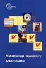 Metalltechnik Grundstufe. Arbeitsblätter. Unterrichtsbegleitende, fächerübergreifende Aufgaben.