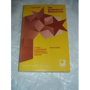 The dynamics of bureaucracy ; a study of interpersonal relations in two Government agencies