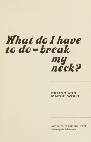 What do I have to do - break my neck?