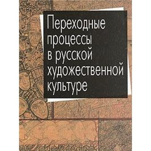 Perekhodnye prot︠s︡essy v russkoĭ khudozhestvennoĭ kulʹture
