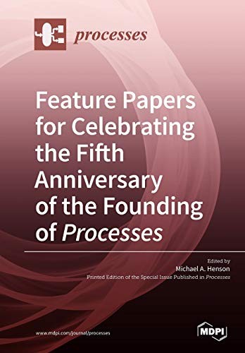 Feature Papers for Celebrating the Fifth Anniversary of the Founding of Processes