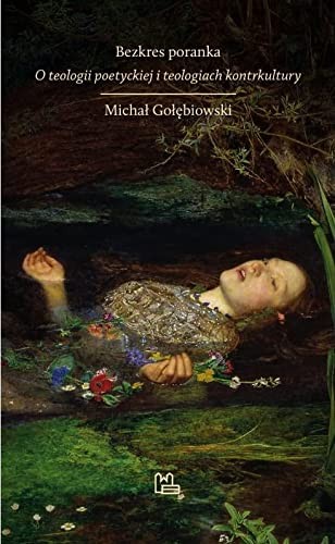 Bezkres poranka. O teologii poetyckiej i teologiach kontrkultury