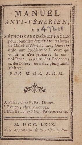 Manuel anti-vénérien, ou méthode abrégée et facile pour connoître & guérir toutes sortes de maladies vénériennes; ouvrage ... extraite des préceptes ... des plus grands maîtres