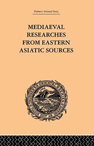 Mediaeval Researches from Eastern Asiatic Sources : Fragments Towards the Knowledge of the Geography and History of Central and Western Asia from the 13th to the 17th Century