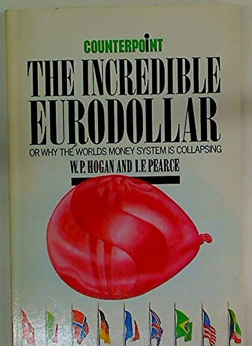 The incredible eurodollar, or, Why the world's money system is collapsing