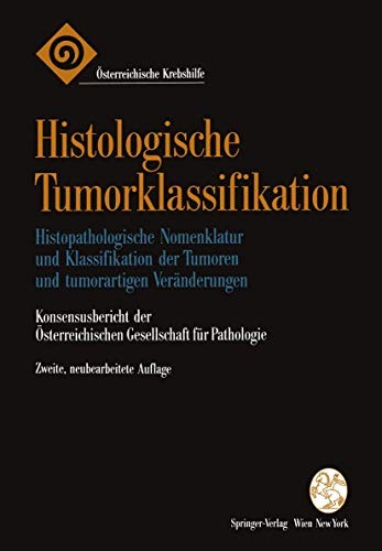 Histologische Tumorklassifikation. Histopathologische Nomenklatur und Klassifikation der Tumoren und tumorartigen Veränderungen. Konsensusbericht der Österreichischen Gesellschaft für Pathologie