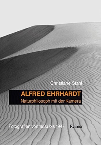 Alfred Ehrhardt: Naturphilosoph mit der Kamera; Fotografien von 1933 bis 1947