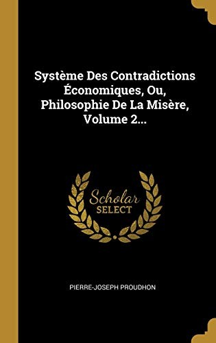 Système des Contradictions Économiques; Ou, Philosophie de la Misère; Volume 2