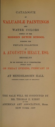 Catalogue of valuable paintings and water colors mostly of the modern Dutch school forming the private collection of A. Augustus Healy, Esq., Brooklyn