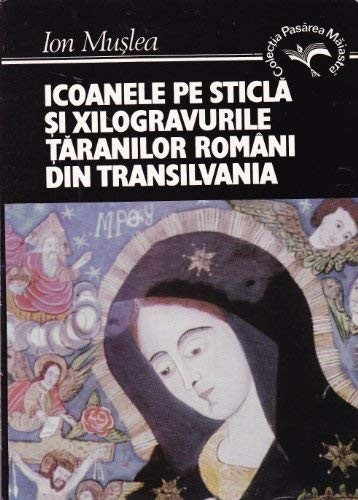 Icoanele pe sticlă și xilogravurile țăranilor români din Transilvania =