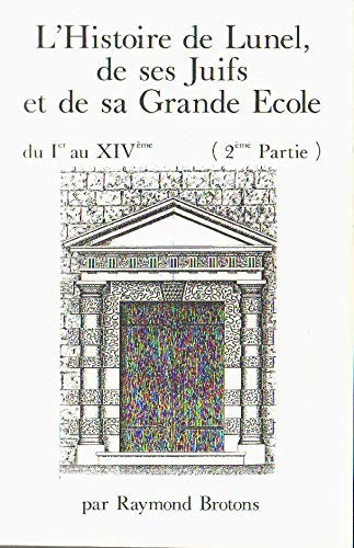 L' histoire de Lunel, de ses juifs et de sa grande école : du 1er au XIVème siècles