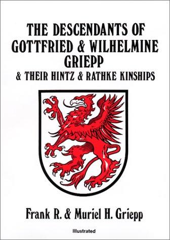 The descendants of Gottfried & Wilhelmine Griepp & their Hintz & Rathke kinships