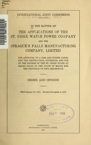 In the matter of the applications of the St. Croix Water Power Company and the Sprague's Falls Manufacturing Company, Limited, for approval of a dam and power canal and the obstruction, diversion, and use of the waters of the St. Croix River at Grand Falls in the State of Maine and the Province of New Brunswick