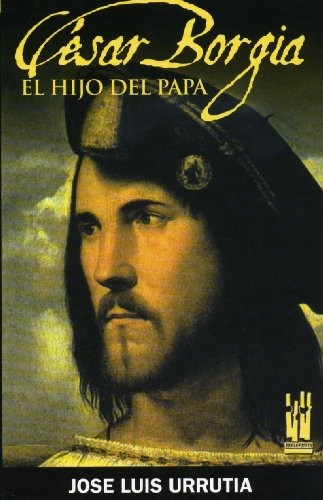 César Borgia. El hijo del Papa