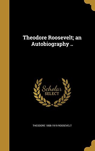 Theodore Roosevelt; an Autobiography ..