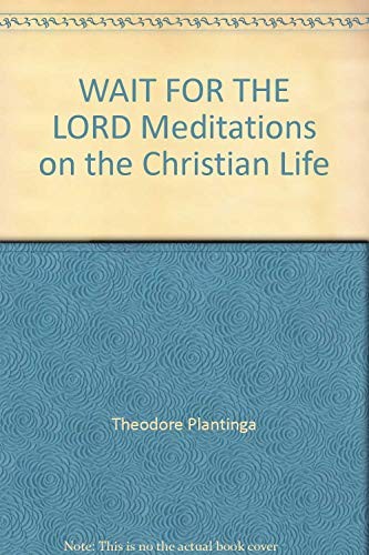 WAIT FOR THE LORD Meditations on the Christian Life