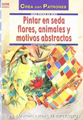 Serie Pintar En Seda. Pintar En Seda Flores, Animales Y Motivos Abstractos - Numero 3