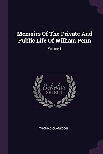 Memoirs of the Private and Public Life of William Penn; Volume 1
