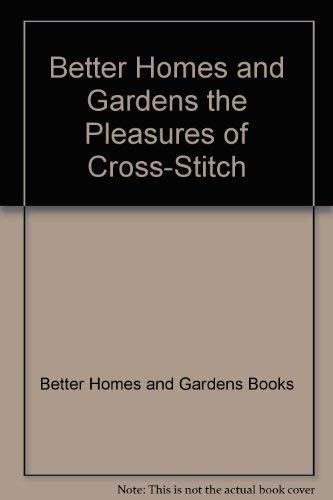 Better Homes and Gardens the Pleasures of Cross-Stitch