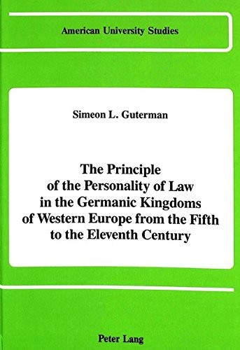 The principle of the personality of law in the Germanic kingdoms of western Europe from the fifth to the eleventh century