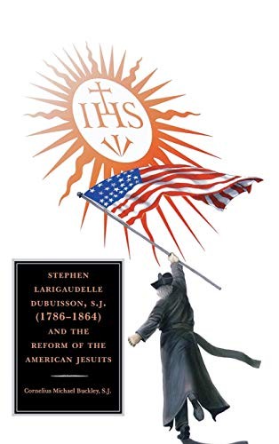 Stephen Larigaudelle Dubuisson, S. J. (1786-1864) and the Reform of the American Jesuits