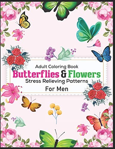 Adult Coloring Book : Butterflies and Flowers Stress Relieving Patterns for Men