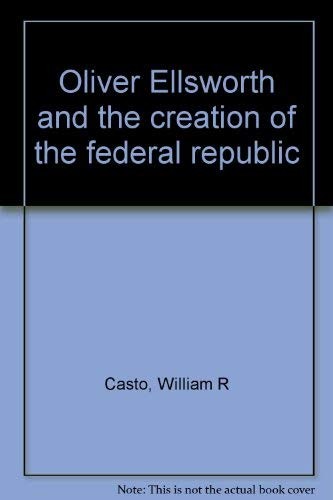 Oliver Ellsworth and the creation of the federal republic