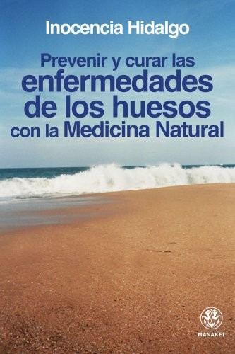 Prevenir y Curar Las Enfermedades de Los Huesos Con Medicina Natural
