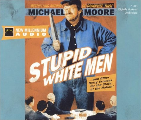 Stupid White Men ...and Other Sorry Excuses for the State of the Nation