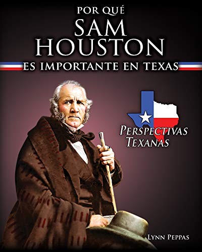 Por Que Sam Houston Es Importante en Texas (Why Sam Houston Matters to Texas)