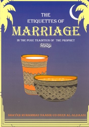 The etiquettes of marriage & weddings in the pure tradition of the Prophet