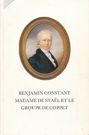 Benjamin Constant, Madame De Stael Et Le Groupe De Coppet