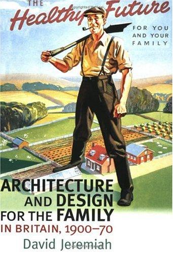 Architecture and Design For the Family in Britain, 1900-1970 (Studies in Design)