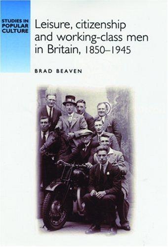 Leisure, citizenship and working-class men in Britain, 1850-1945