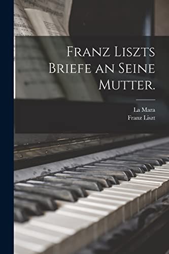 Franz Liszts Briefe an Seine Mutter