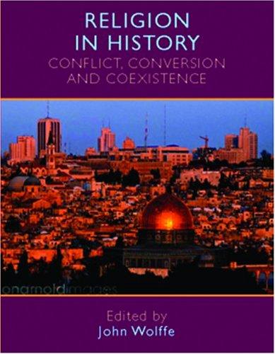 RELIGION IN HISTORY: CONFLICT, CONVERSION AND COEXISTENCE; ED. BY JOHN WOLFFE