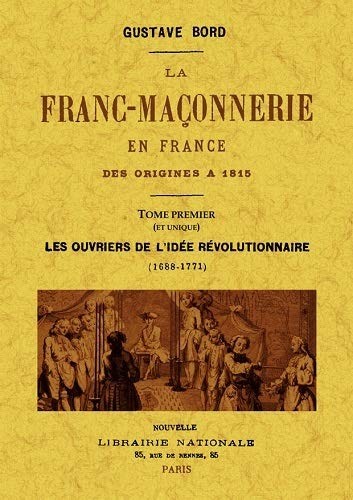 La franc-maçonnerie en France des origines a 1815. Tome premier