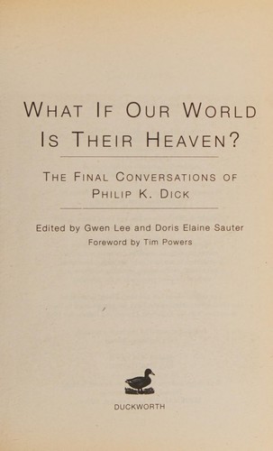 What If Our World Is Their Heaven? The Final Conversations of Philip K. Dick