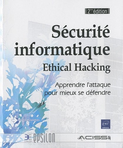 Sécurité informatique - Ethical Hacking - Apprendre l'attaque pour mieux se défendre [2ième édition]