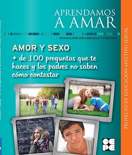 Amor y Sexo. Más de 100 preguntas que te haces y los padres no saben cómo contestar